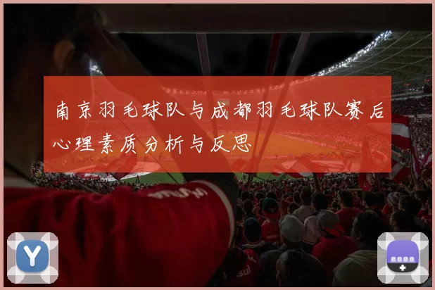 南京羽毛球队与成都羽毛球队赛后心理素质分析与反思