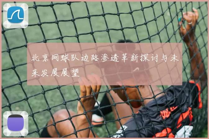 北京网球队边路渗透革新探讨与未来发展展望