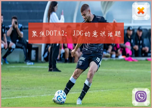 聚焦DOTA2：JDG的意识话题
