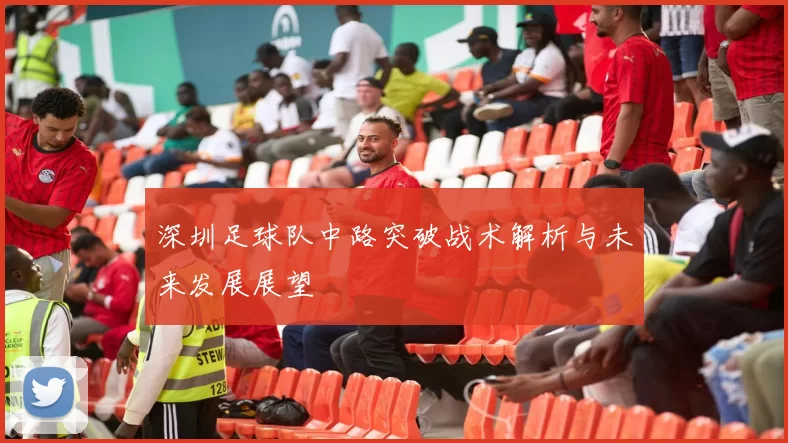 深圳足球队中路突破战术解析与未来发展展望